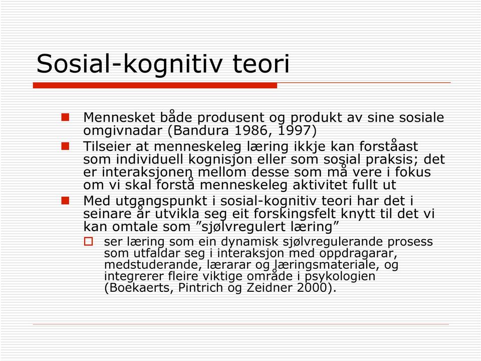 sosial-kognitiv teori har det i seinare år utvikla seg eit forskingsfelt knytt til det vi kan omtale som sjølvregulert læring ser læring som ein dynamisk sjølvregulerande