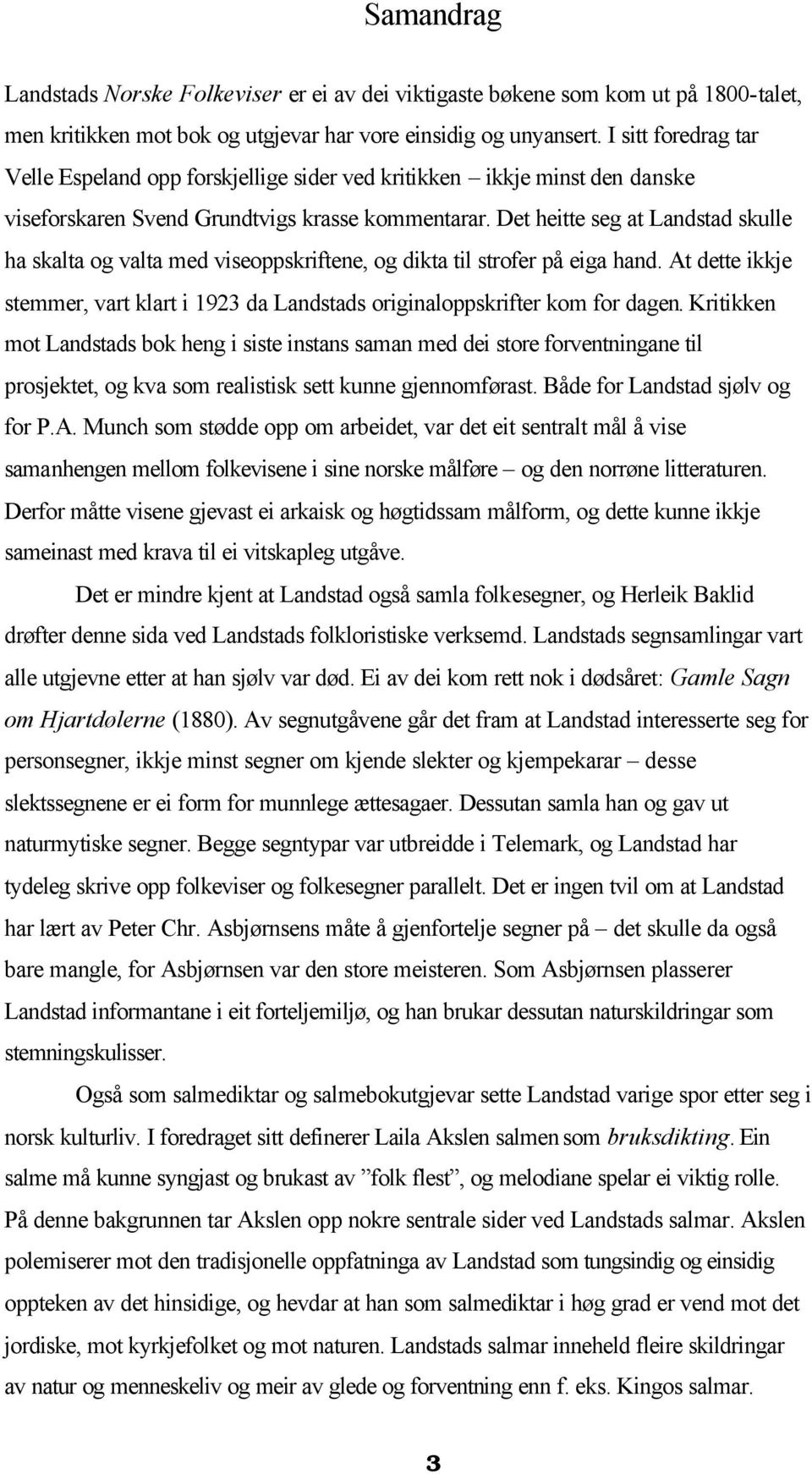 Det heitte seg at Landstad skulle ha skalta og valta med viseoppskriftene, og dikta til strofer på eiga hand. At dette ikkje stemmer, vart klart i 1923 da Landstads originaloppskrifter kom for dagen.