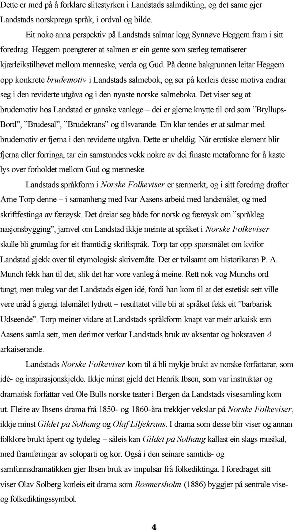 På denne bakgrunnen leitar Heggem opp konkrete brudemotiv i Landstads salmebok, og ser på korleis desse motiva endrar seg i den reviderte utgåva og i den nyaste norske salmeboka.