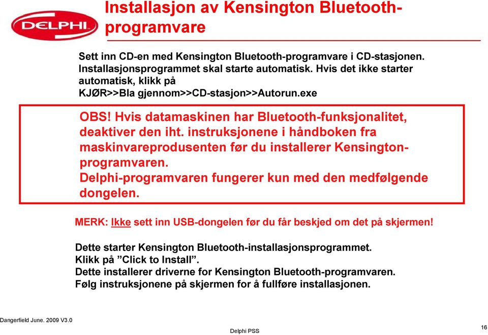 instruksjonene i håndboken fra maskinvareprodusenten før du installerer Kensingtonprogramvaren. Delphi-programvaren fungerer kun med den medfølgende dongelen.