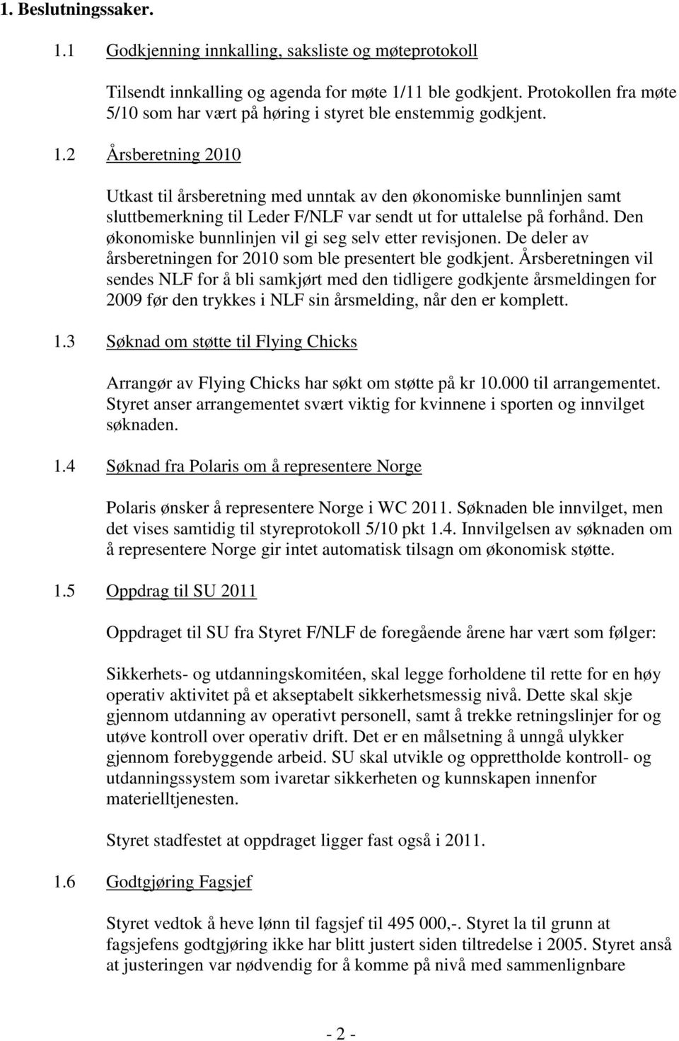 2 Årsberetning 2010 Utkast til årsberetning med unntak av den økonomiske bunnlinjen samt sluttbemerkning til Leder F/NLF var sendt ut for uttalelse på forhånd.