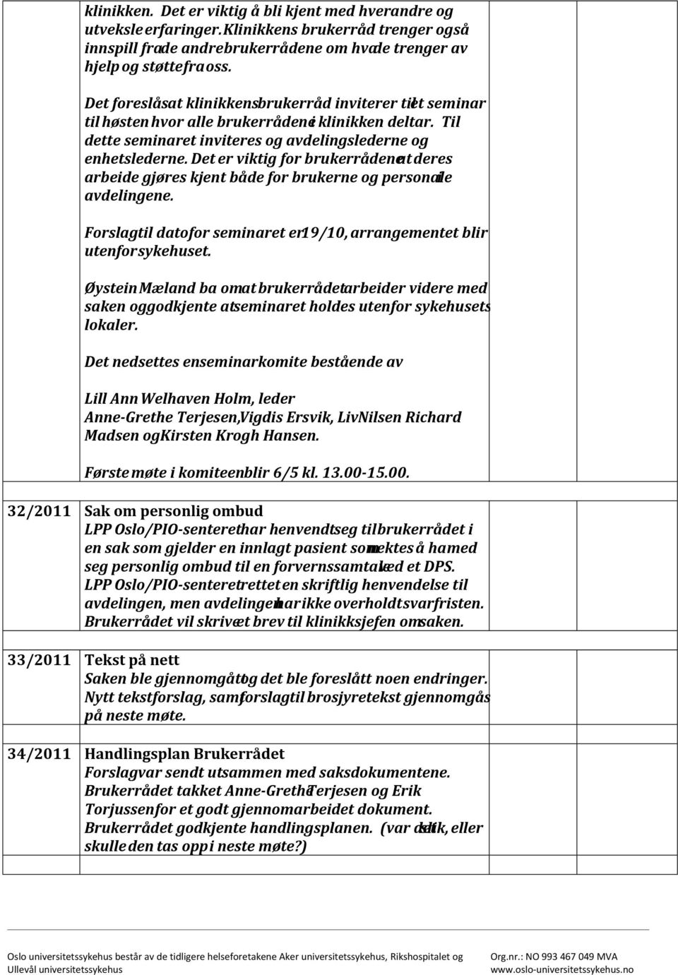 Det er viktig for brukerrådeneat deres arbeide gjøres kjent både for brukerne og personale i avdelingene. Forslag til dato for seminaret er19/10, arrangementet blir utenfor sykehuset.