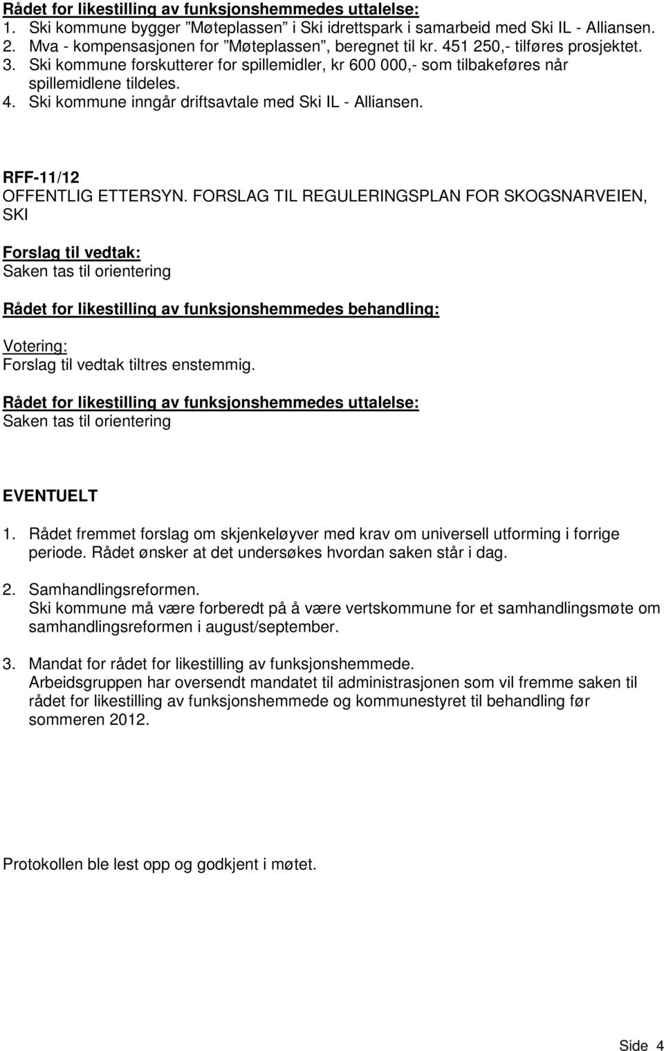 FORSLAG TIL REGULERINGSPLAN FOR SKOGSNARVEIEN, SKI Saken tas til orientering Forslag til vedtak tiltres enstemmig. Saken tas til orientering EVENTUELT 1.