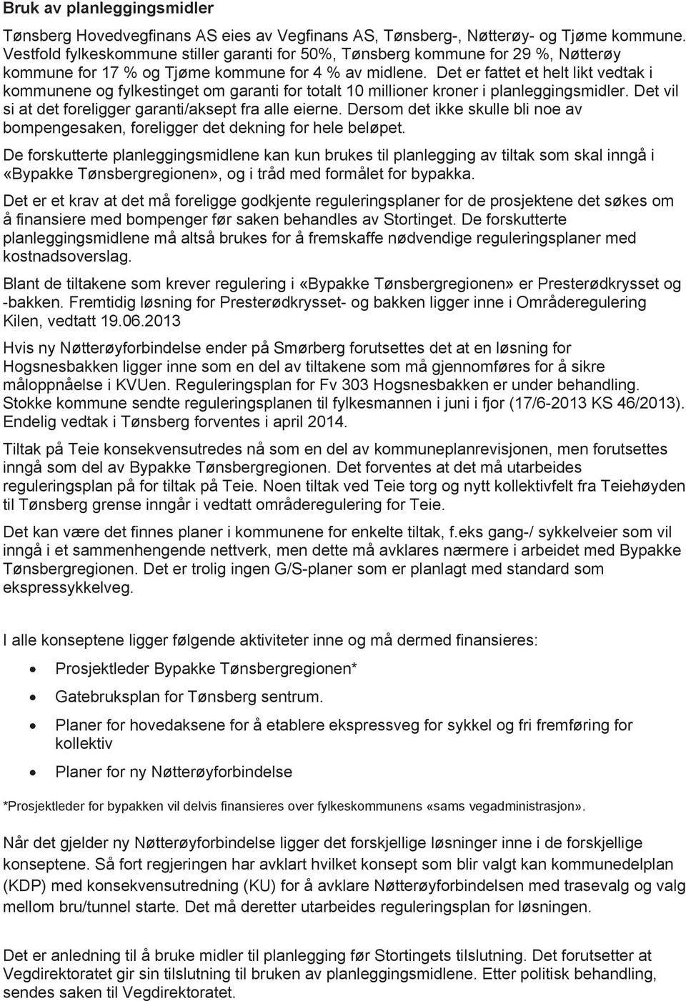 Det er fattet et helt likt vedtak i kommunene og fylkestinget om garanti for totalt 10 millioner kroner i planleggingsmidler. Det vil si at det foreligger garanti/aksept fra alle eierne.