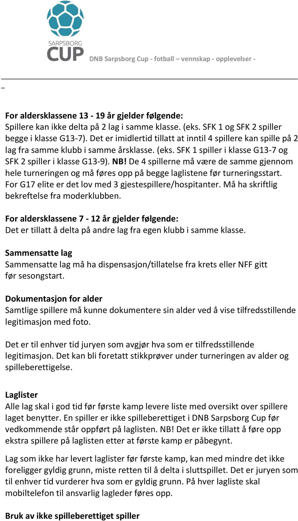 De 4 spillerne må være de samme gjennom hele turneringen og må føres opp på begge laglistene før turneringsstart. For G17 elite er det lov med 3 gjestespillere/hospitanter.