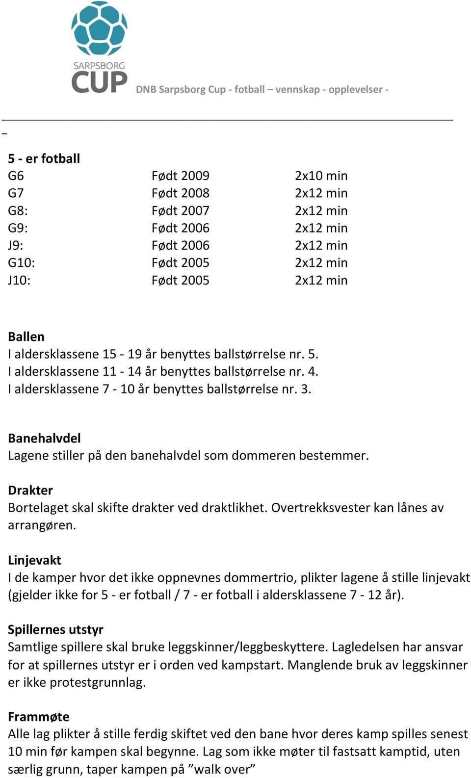 Banehalvdel Lagene stiller på den banehalvdel som dommeren bestemmer. Drakter Bortelaget skal skifte drakter ved draktlikhet. Overtrekksvester kan lånes av arrangøren.