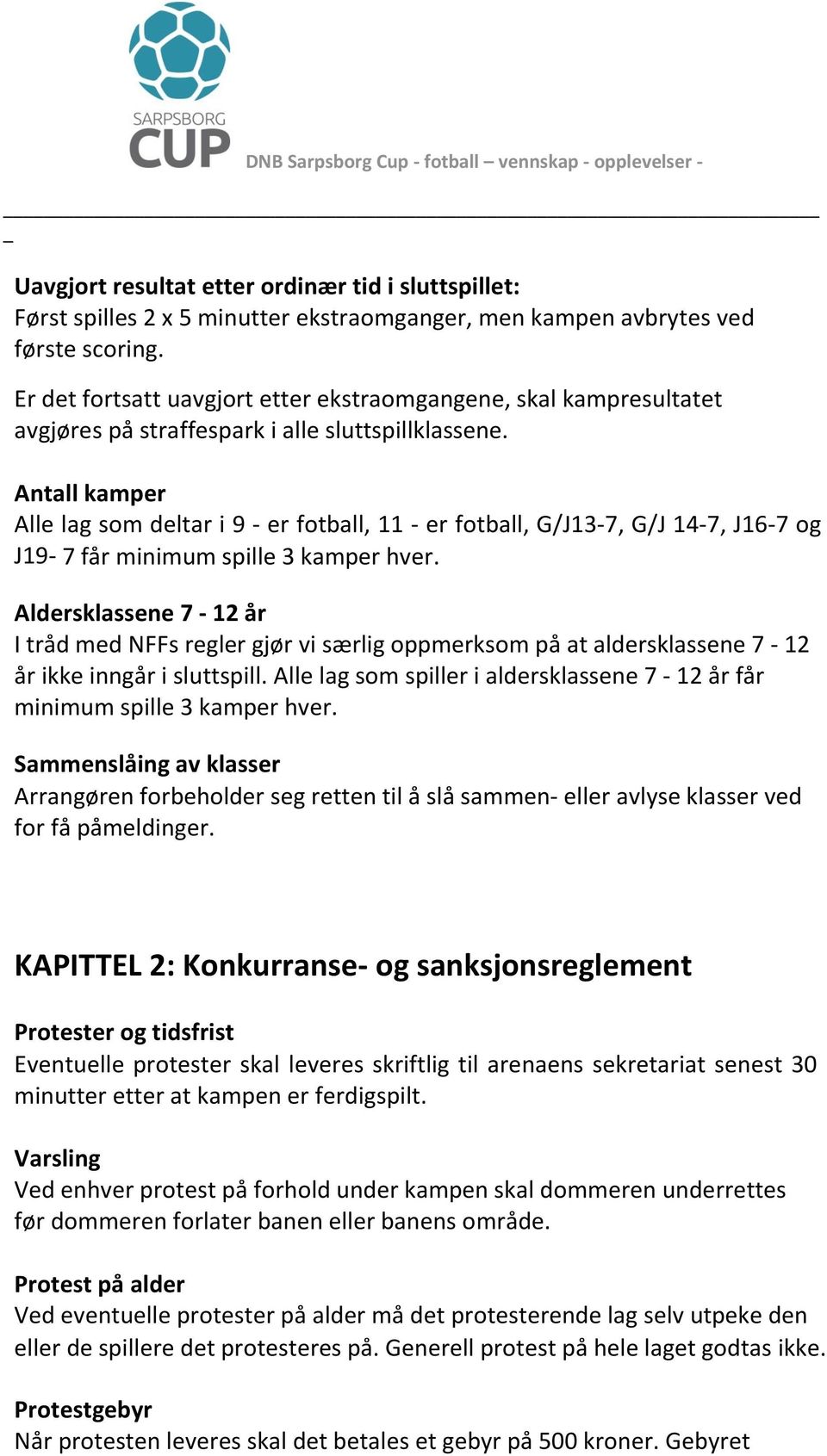 Antall kamper Alle lag som deltar i 9 - er fotball, 11 - er fotball, G/J13-7, G/J 14-7, J16-7 og J19-7 får minimum spille 3 kamper hver.