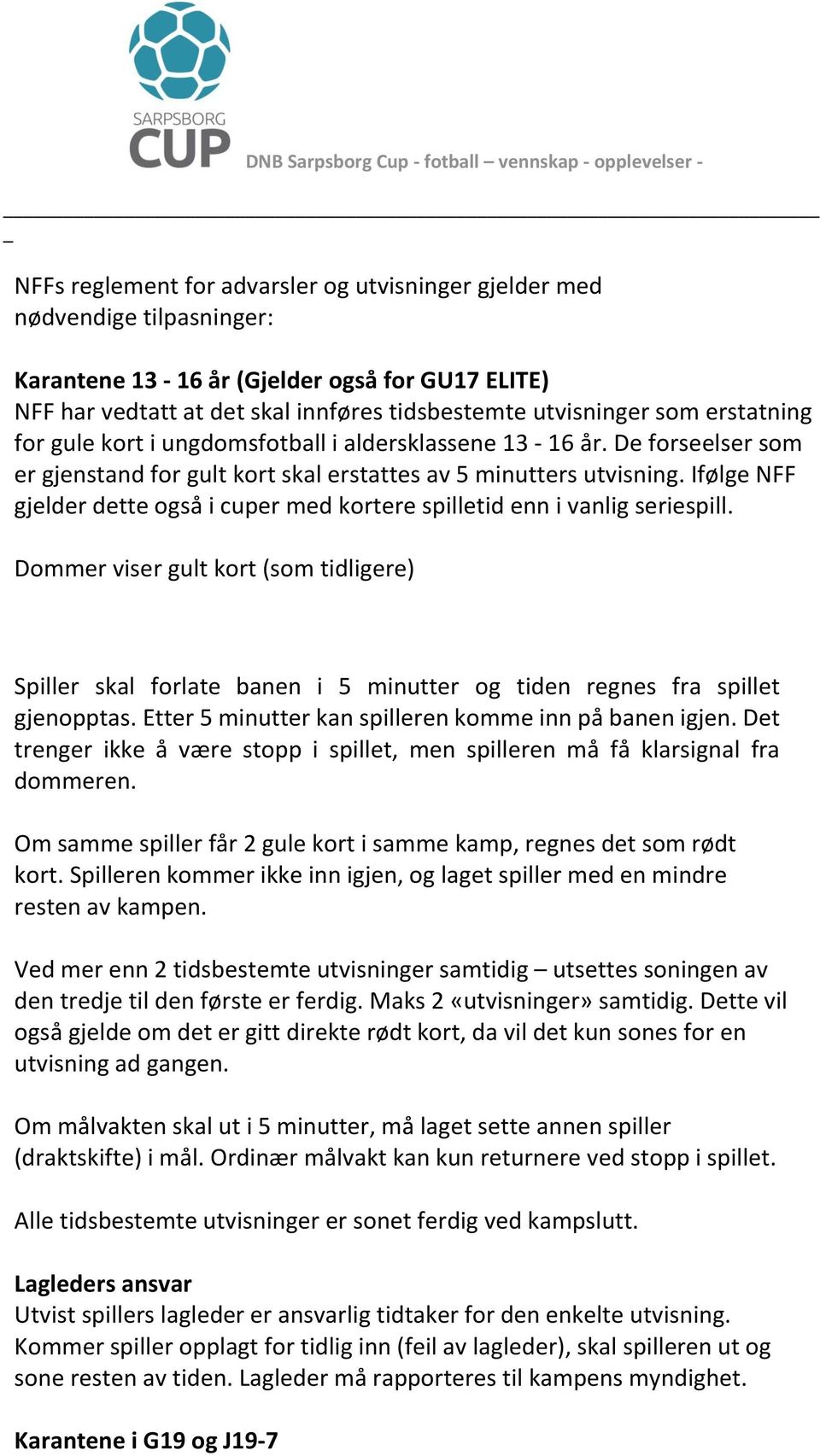 Ifølge NFF gjelder dette også i cuper med kortere spilletid enn i vanlig seriespill.