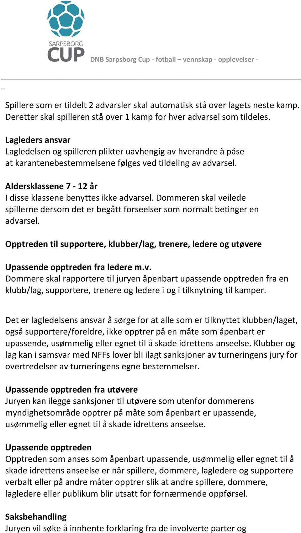 Aldersklassene 7-12 år I disse klassene benyttes ikke advarsel. Dommeren skal veilede spillerne dersom det er begått forseelser som normalt betinger en advarsel.