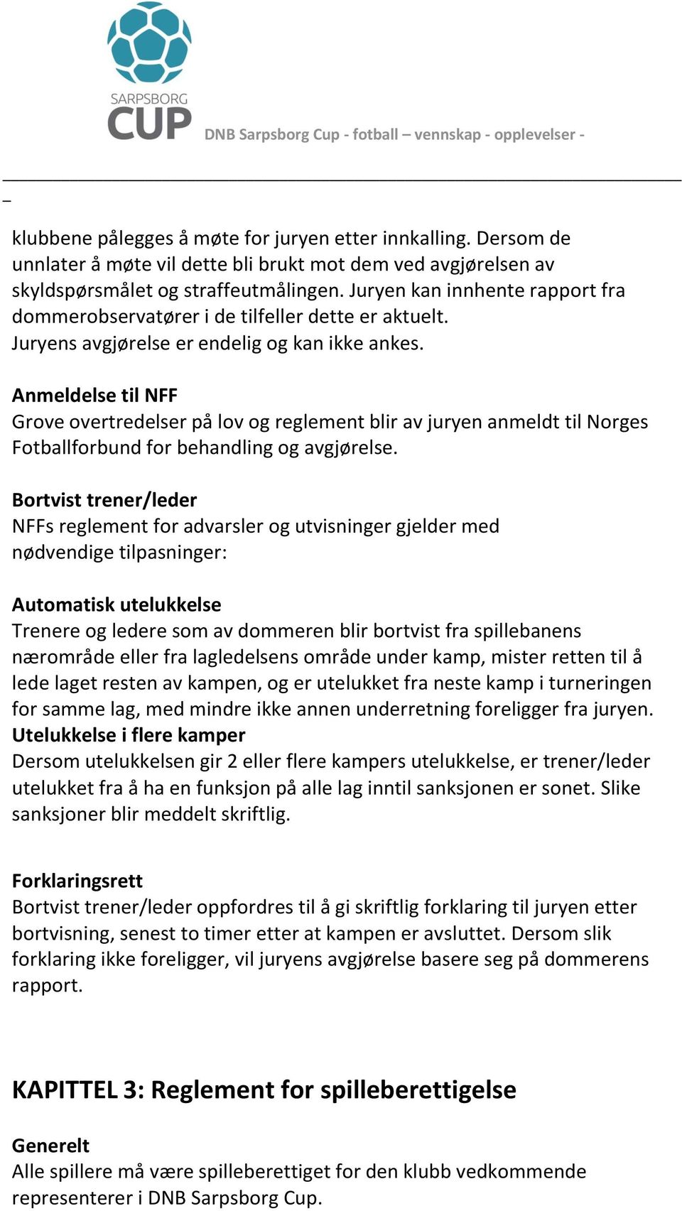 Anmeldelse til NFF Grove overtredelser på lov og reglement blir av juryen anmeldt til Norges Fotballforbund for behandling og avgjørelse.