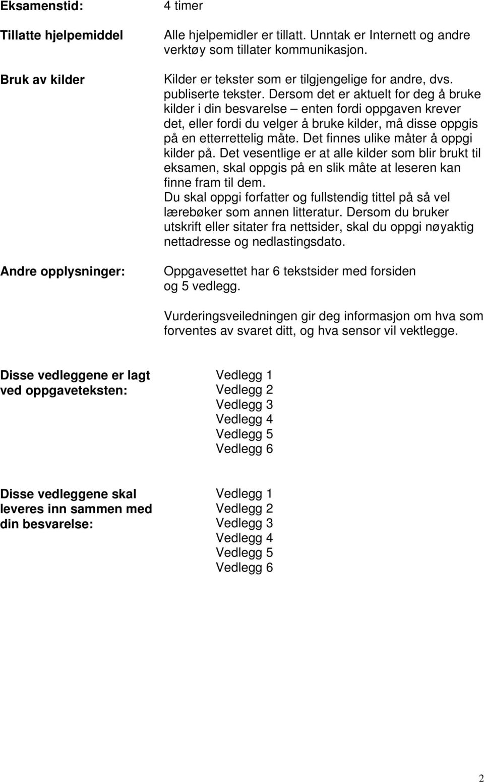 Dersom det er aktuelt for deg å bruke kilder i din besvarelse enten fordi oppgaven krever det, eller fordi du velger å bruke kilder, må disse oppgis på en etterrettelig måte.