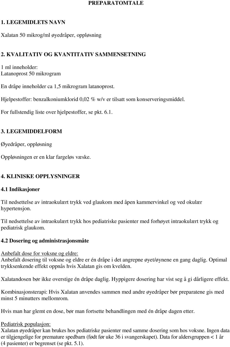 Hjelpestoffer: benzalkoniumklorid 0,02 % w/v er tilsatt som konserveringsmiddel. For fullstendig liste over hjelpestoffer, se pkt. 6.1. 3.