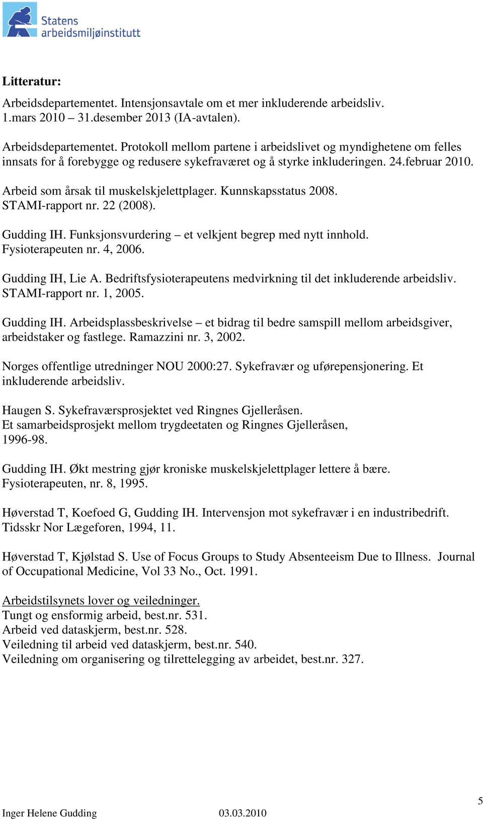 4, 2006. Gudding IH, Lie A. Bedriftsfysioterapeutens medvirkning til det inkluderende arbeidsliv. STAMI-rapport nr. 1, 2005. Gudding IH. Arbeidsplassbeskrivelse et bidrag til bedre samspill mellom arbeidsgiver, arbeidstaker og fastlege.