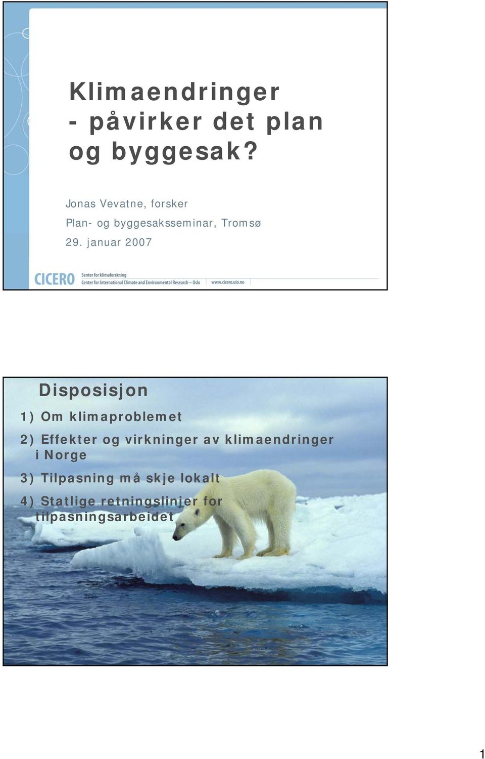 januar 2007 Disposisjon 1) Om klimaproblemet 2) Effekter og virkninger