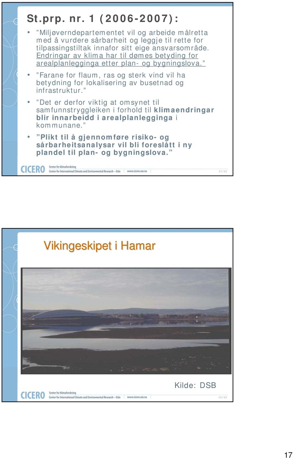 Endringar av klima har til dømes betyding for arealplanlegginga etter plan- og bygningslova.