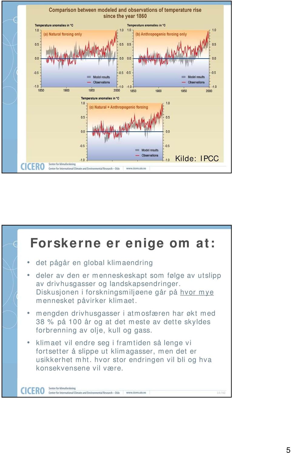 mengden drivhusgasser i atmosfæren har økt med 38 % på 100 år og at det meste av dette skyldes forbrenning av olje, kull og gass.