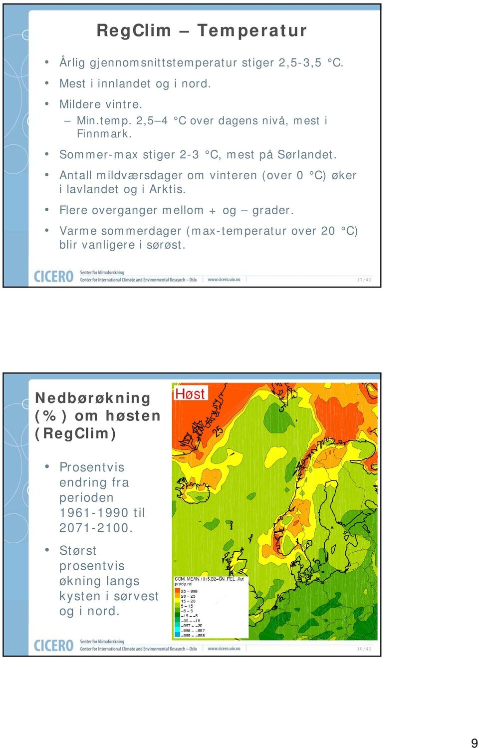 Flere overganger mellom + og grader. Varme sommerdager (max-temperatur over 20 C) blir vanligere i sørøst.