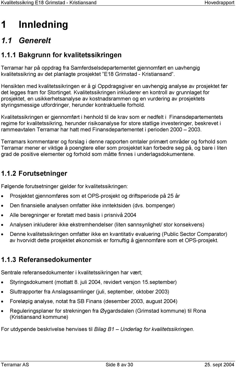 Innledning 1.1 Generelt 1.1.1 Bakgrunn for kvalitetssikringen Terramar har på oppdrag fra Samferdselsdepartementet gjennomført en uavhengig kvalitetssikring av det planlagte prosjektet E18 Grimstad - Kristiansand.