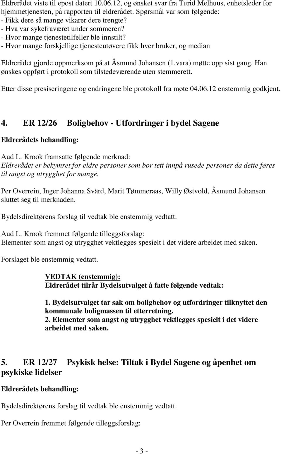 - Hvor mange forskjellige tjenesteutøvere fikk hver bruker, og median Eldrerådet gjorde oppmerksom på at Åsmund Johansen (1.vara) møtte opp sist gang.