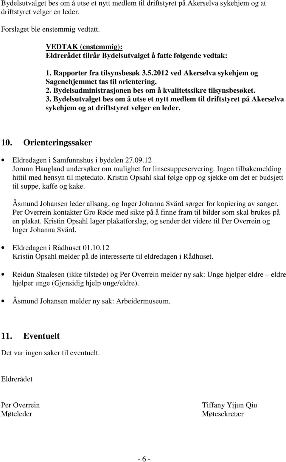 Bydelsutvalget bes om å utse et nytt medlem til driftstyret på Akerselva sykehjem og at driftstyret velger en leder. 10. Orienteringssaker Eldredagen i Samfunnshus i bydelen 27.09.