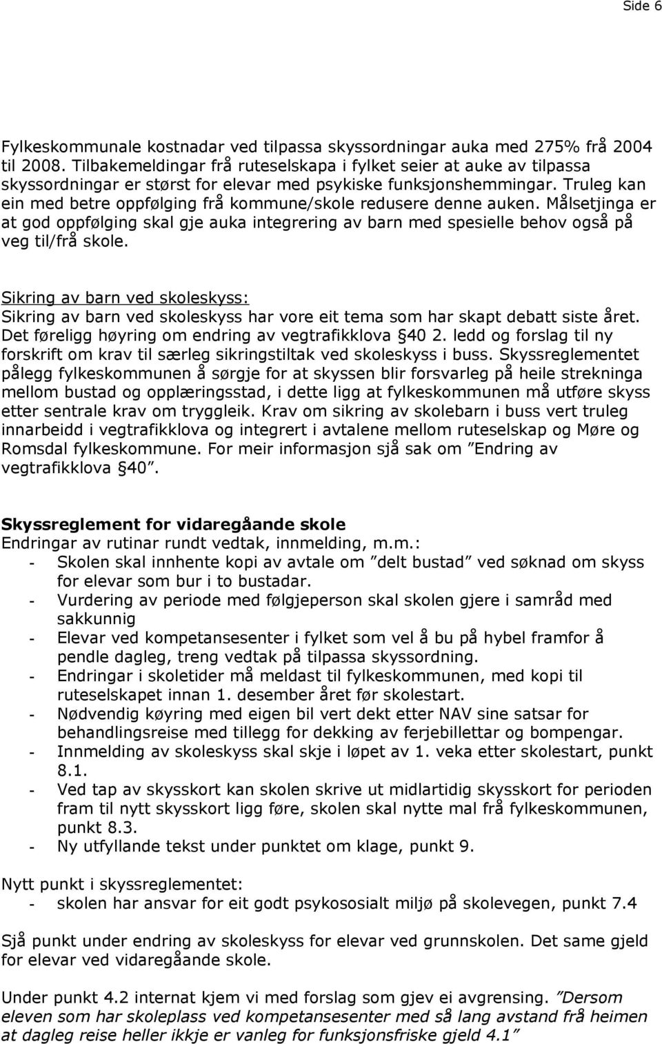 Truleg kan ein med betre oppfølging frå kommune/skole redusere denne auken. Målsetjinga er at god oppfølging skal gje auka integrering av barn med spesielle behov også på veg til/frå skole.