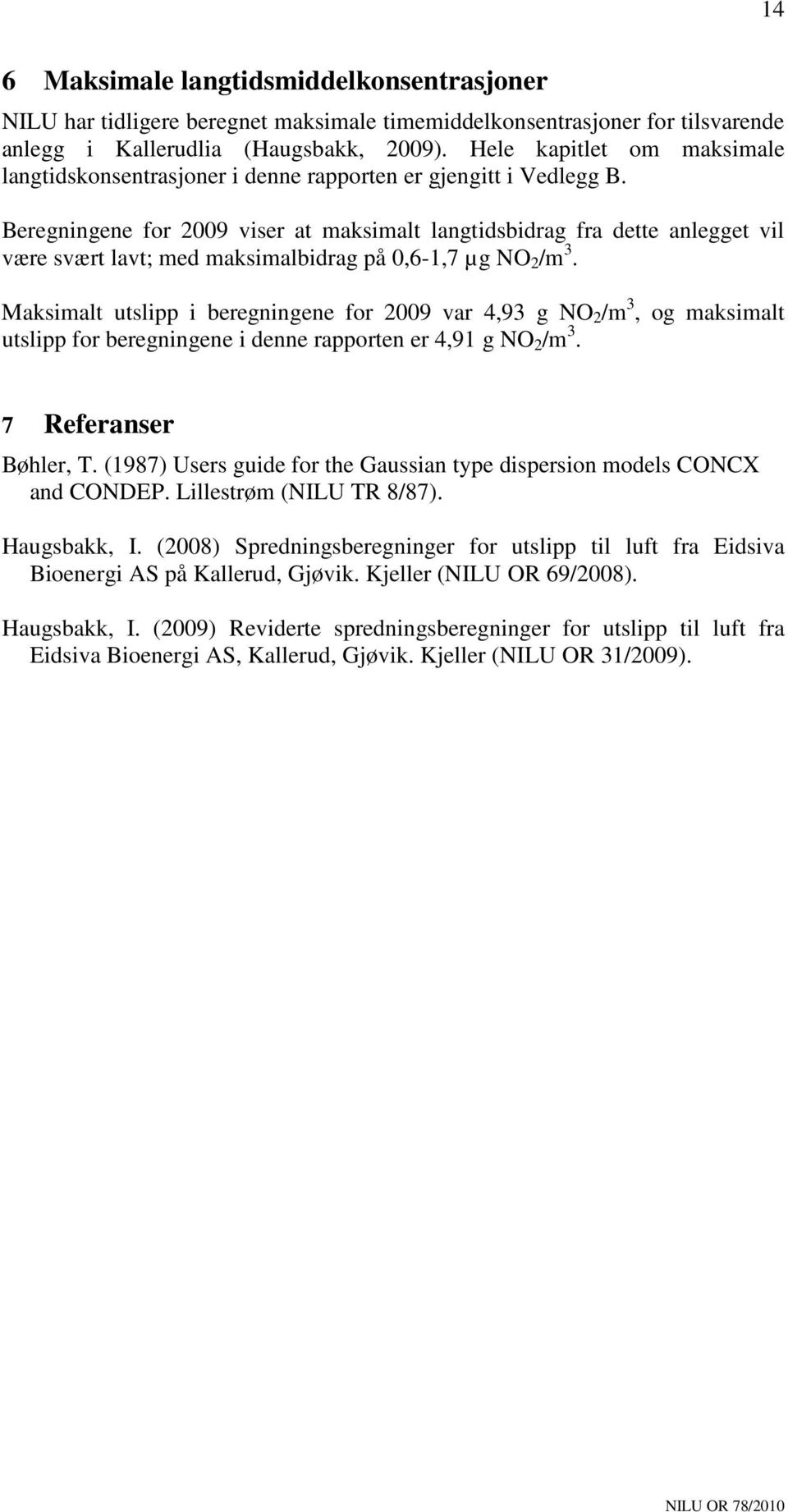 Beregningene for 2009 viser at maksimalt langtidsbidrag fra dette anlegget vil være svært lavt; med maksimalbidrag på 0,6-1,7 µg NO 2 /m 3.