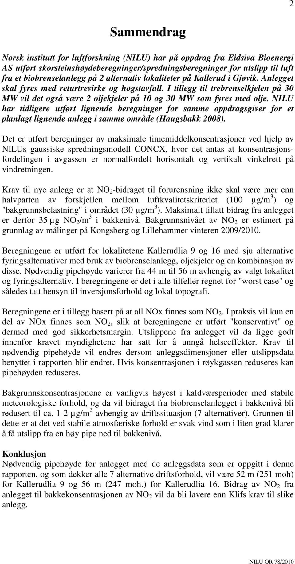 I tillegg til trebrenselkjelen på 30 MW vil det også være 2 oljekjeler på 10 og 30 MW som fyres med olje.