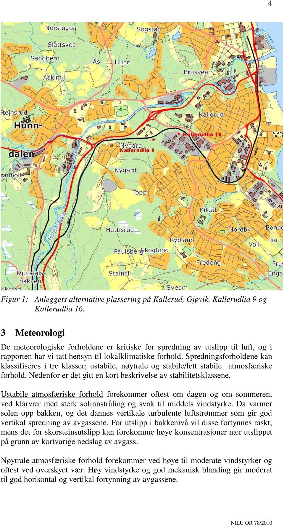 Spredningsforholdene kan klassifiseres i tre klasser; ustabile, nøytrale og stabile/lett stabile atmosfæriske forhold. Nedenfor er det gitt en kort beskrivelse av stabilitetsklassene.