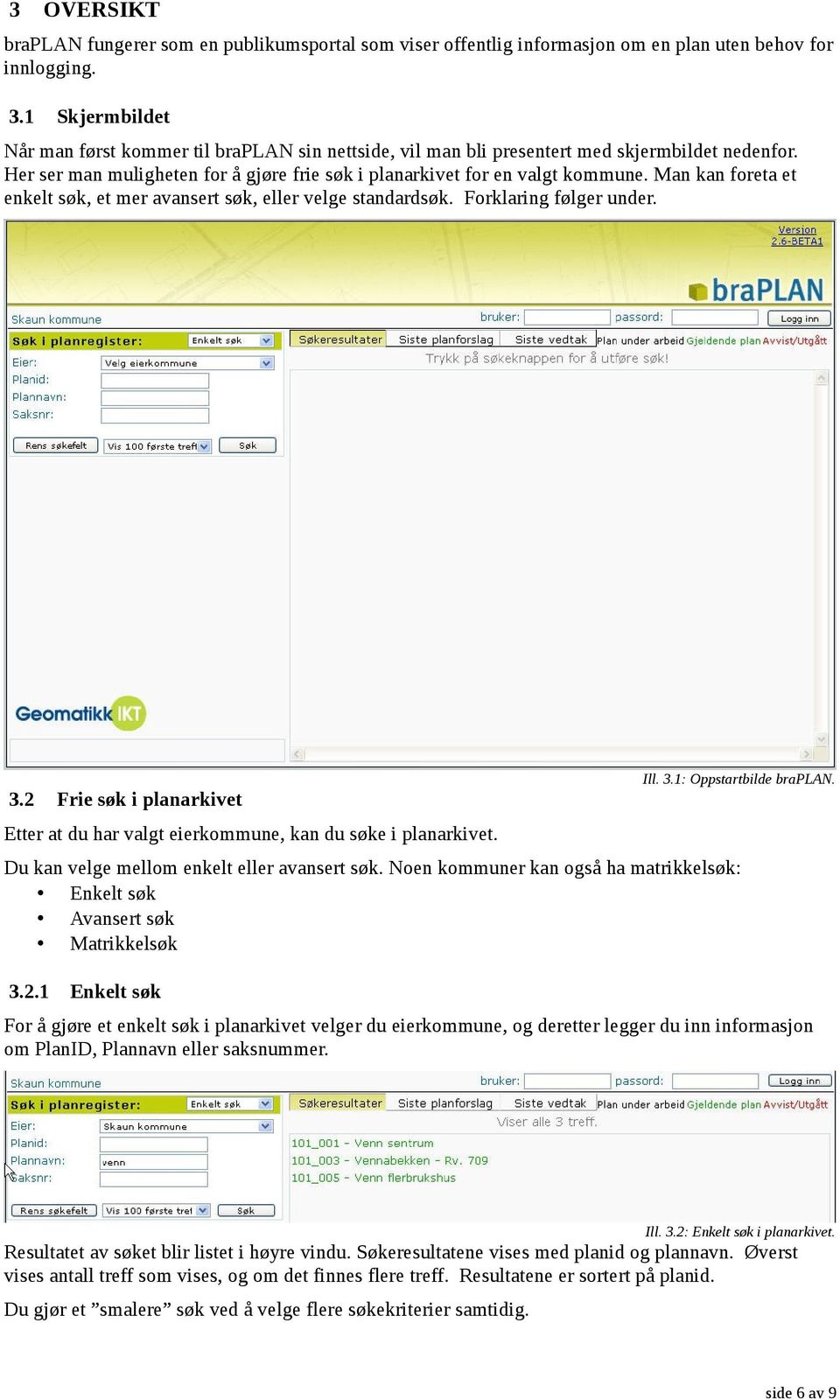 Man kan foreta et enkelt søk, et mer avansert søk, eller velge standardsøk. Forklaring følger under. 3.2 Frie søk i planarkivet Etter at du har valgt eierkommune, kan du søke i planarkivet.