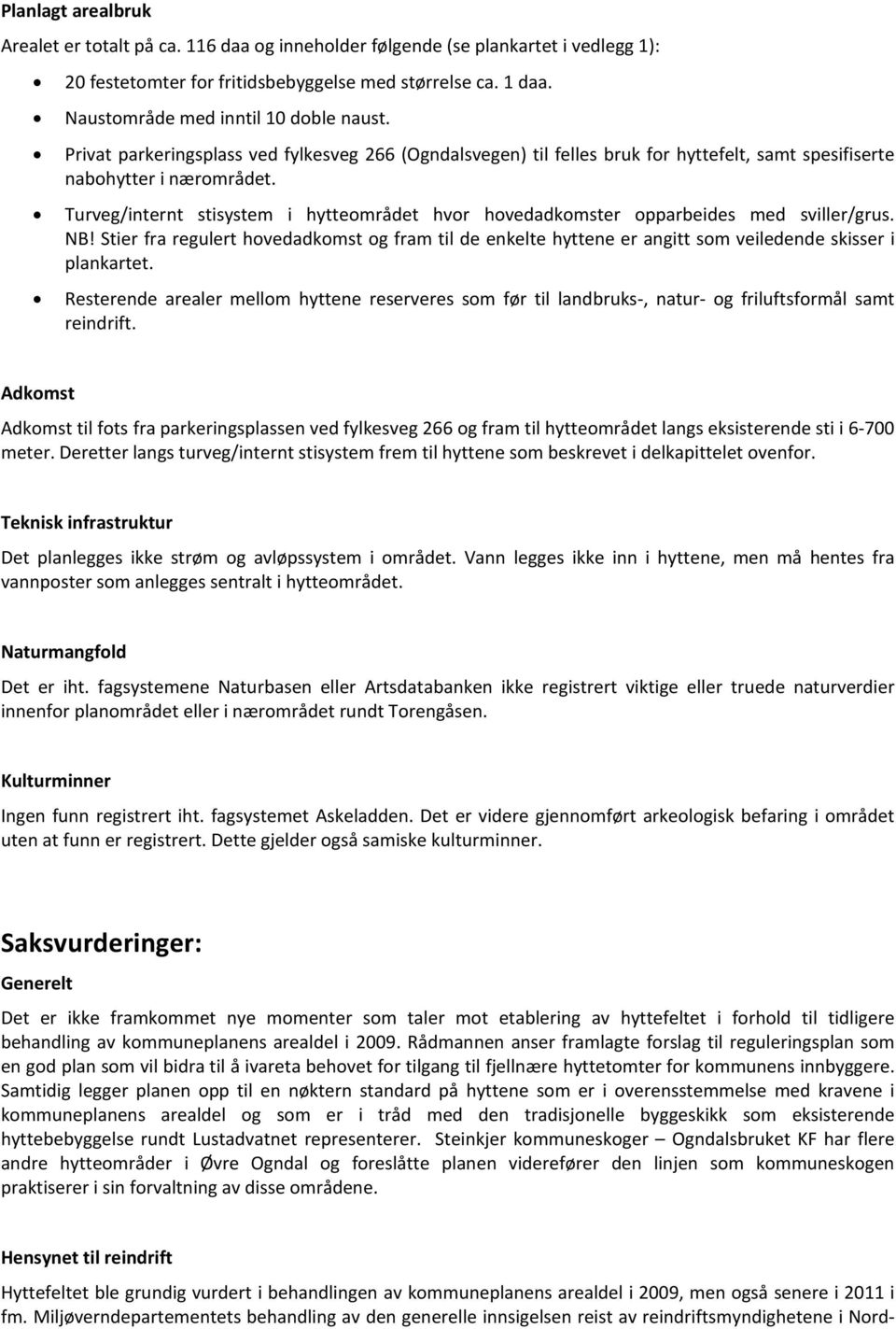 Turveg/internt stisystem i hytteområdet hvor hovedadkomster opparbeides med sviller/grus. NB!