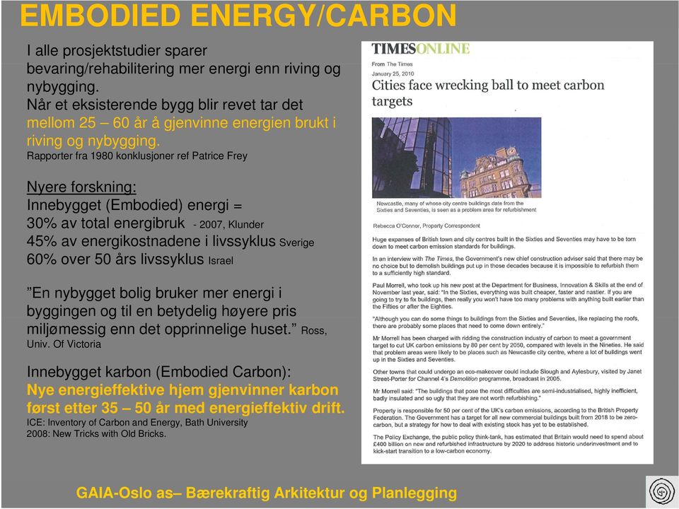 Rapporter fra 1980 konklusjoner ref Patrice Frey Nyere forskning: Innebygget (Embodied) energi = 30% av total energibruk - 2007, Klunder 45% av energikostnadene i livssyklus Sverige 60% over 50 års