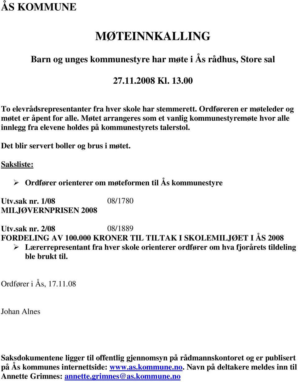 Det blir servert boller og brus i møtet. Saksliste: Ordfører orienterer om møteformen til Ås kommunestyre Utv.sak nr. 1/08 08/1780 MILJØVERNPRISEN 2008 Utv.sak nr. 2/08 08/1889 FORDELING AV 100.