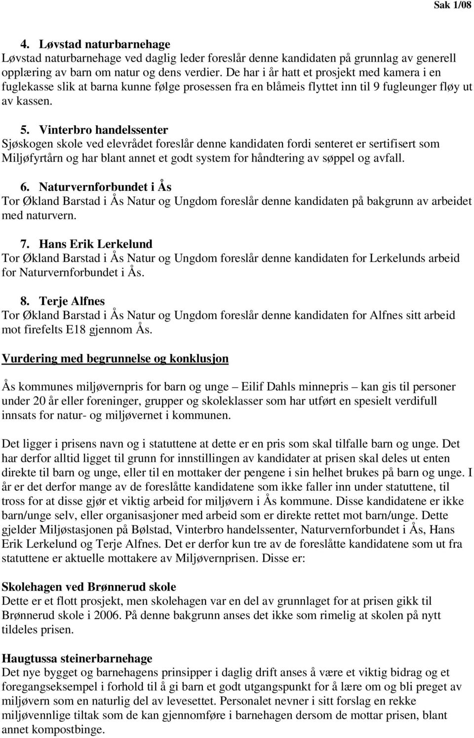 Vinterbro handelssenter Sjøskogen skole ved elevrådet foreslår denne kandidaten fordi senteret er sertifisert som Miljøfyrtårn og har blant annet et godt system for håndtering av søppel og avfall. 6.