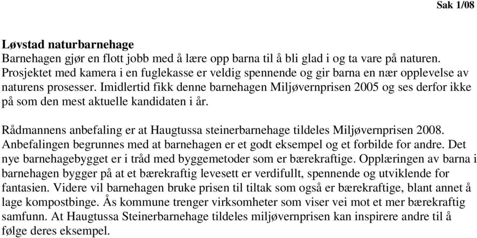 Imidlertid fikk denne barnehagen Miljøvernprisen 2005 og ses derfor ikke på som den mest aktuelle kandidaten i år. Rådmannens anbefaling er at Haugtussa steinerbarnehage tildeles Miljøvernprisen 2008.