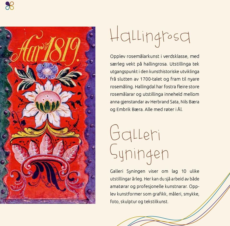 Hallingdal har fostra fleire store rosemålarar og utstillinga inneheld mellom anna gjenstandar av Herbrand Sata, Nils Bæra og Embrik Bæra.