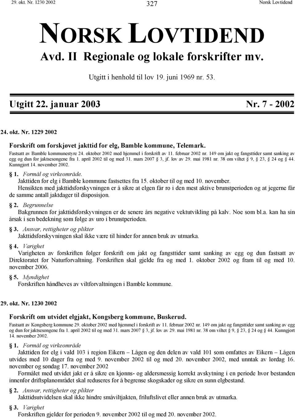 april 2002 til og med 31. mars 2007 3, jf. lov av 29. mai 1981 nr. 38 om viltet 9, 23, 24 og 44. Kunngjort 14. november 2002. 1. Formål og virkeområde.