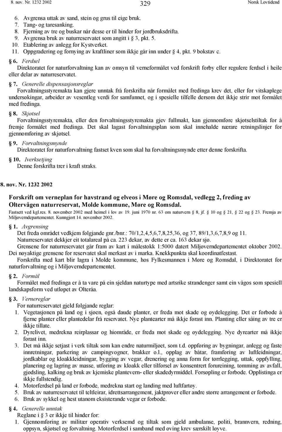 Ferdsel Direktoratet for naturforvaltning kan av omsyn til verneformålet ved forskrift forby eller regulere ferdsel i heile eller delar av naturreservatet. 7.