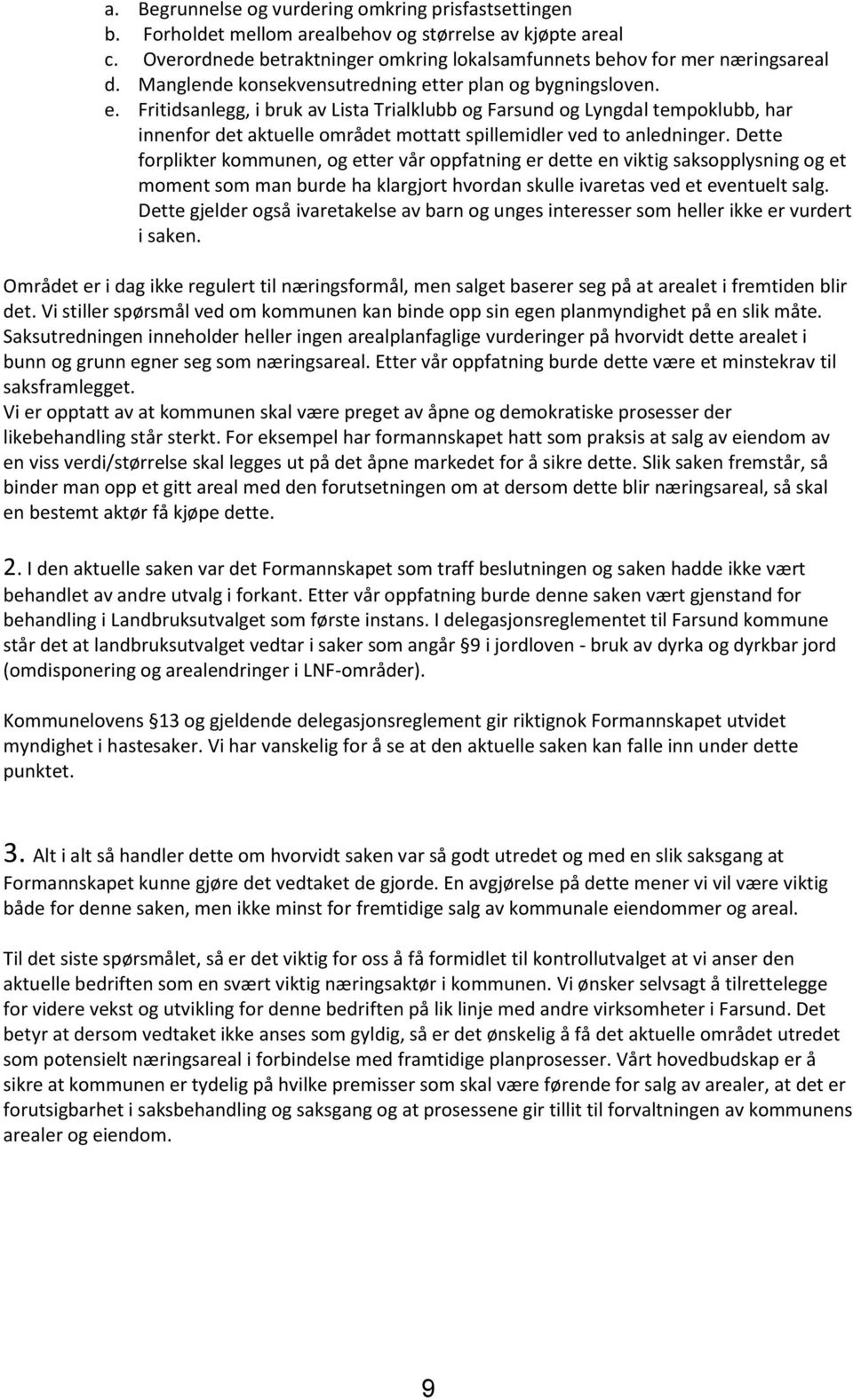 Dette forplikter kommunen, og etter vår oppfatning er dette en viktig saksopplysning og et moment som man burde ha klargjort hvordan skulle ivaretas ved et eventuelt salg.