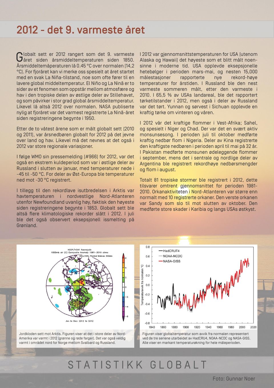 El Niño og La Ninã er to sider av et fenomen som oppstår mellom atmosfære og hav i den tropiske delen av østlige deler av Stillehavet, og som påvirker i stor grad global årsmiddeltemperatur.