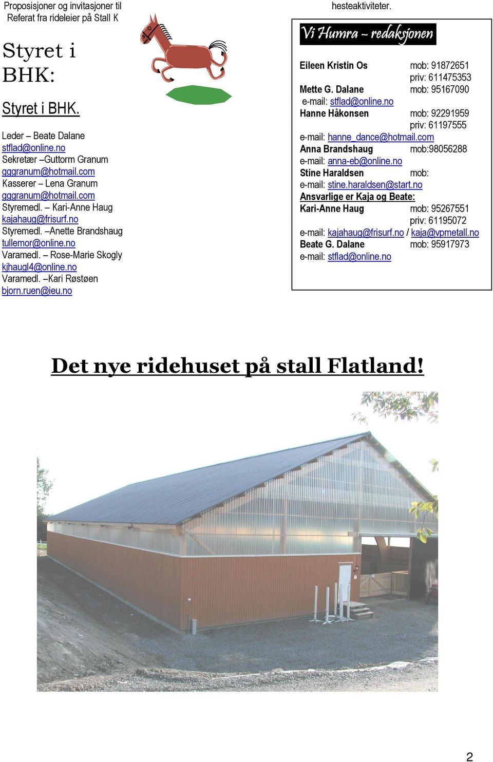 ruen@ieu.no hesteaktiviteter. Vi Humra redaksjonen. Eileen Kristin Os mob: 91872651 priv: 611475353 Mette G. Dalane mob: 95167090 e-mail: stflad@online.