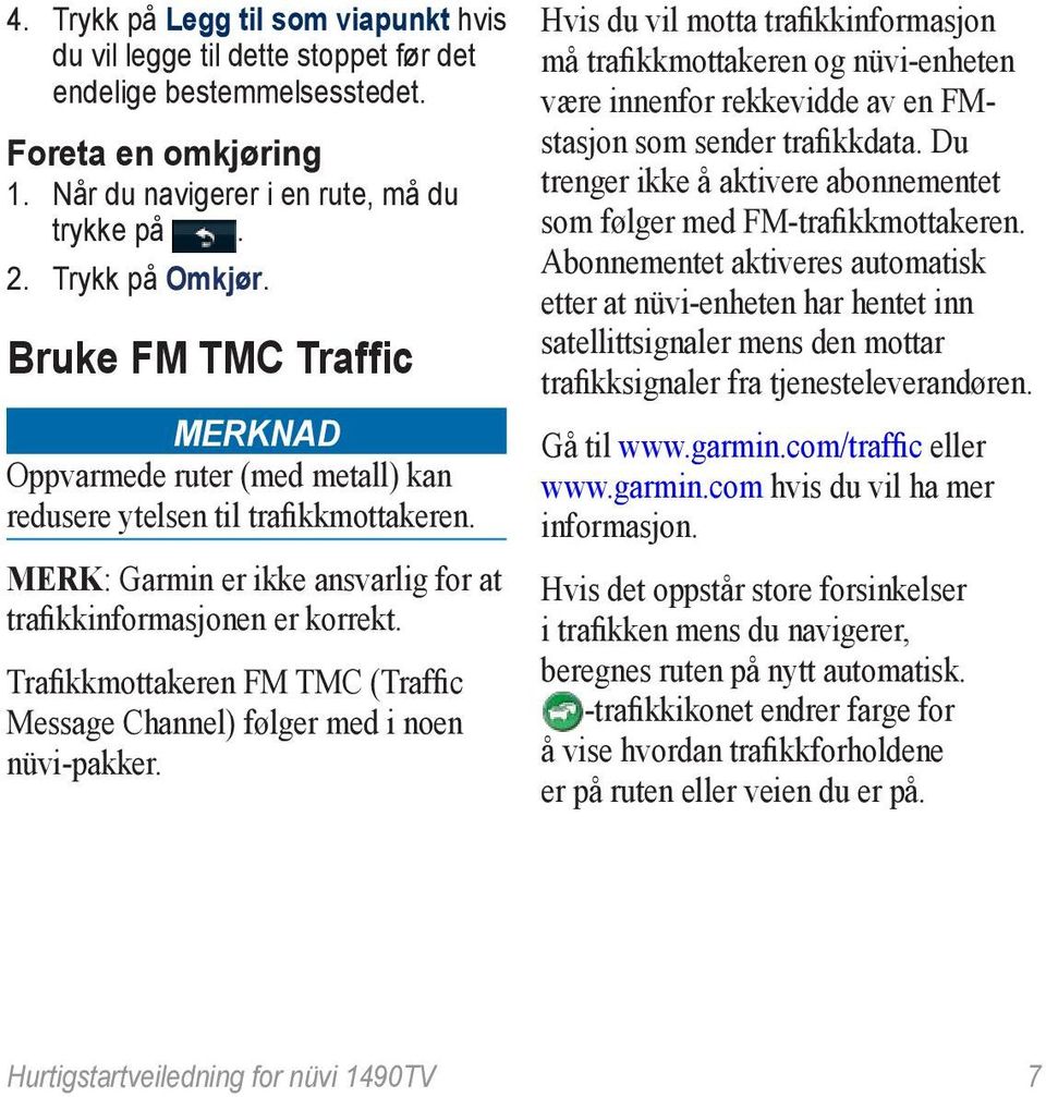 Trafikkmottakeren FM TMC (Traffic Message Channel) følger med i noen nüvi-pakker.