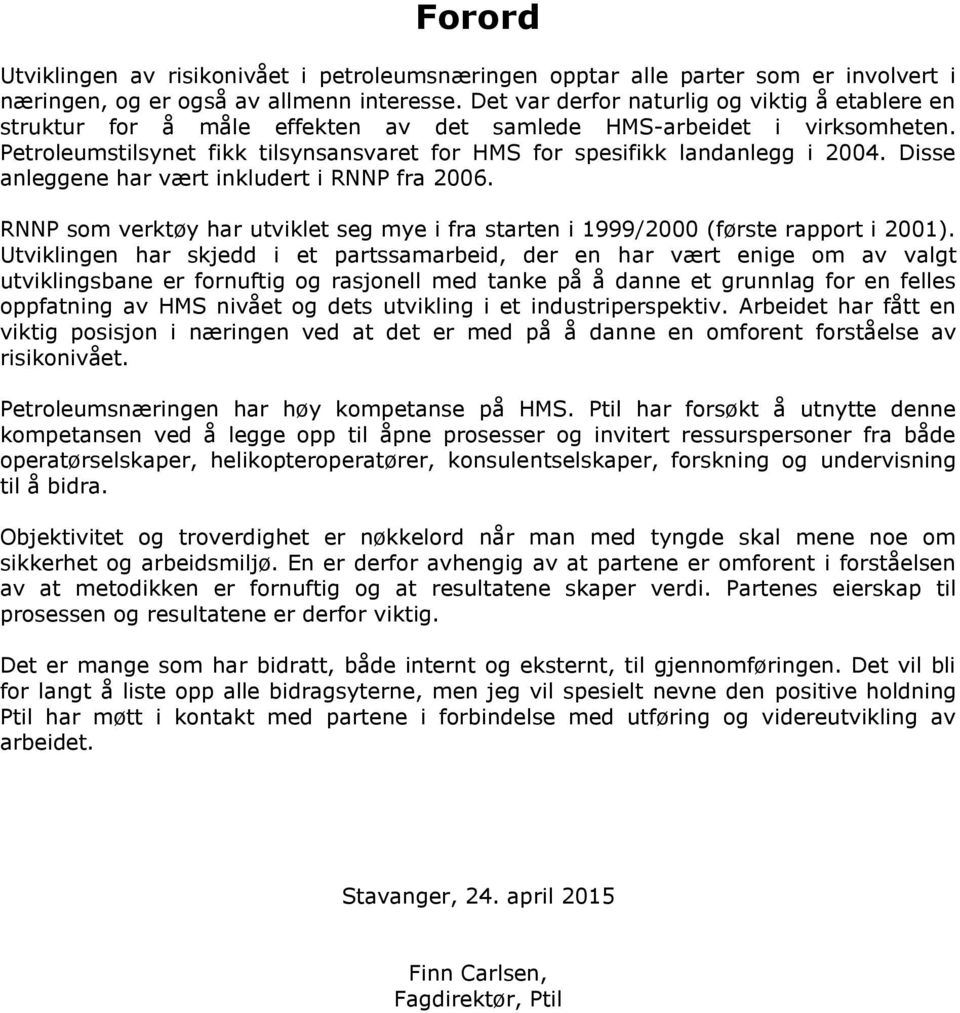 Petroleumstilsynet fikk tilsynsansvaret for HMS for spesifikk landanlegg i 2004. Disse anleggene har vært inkludert i RNNP fra 2006.