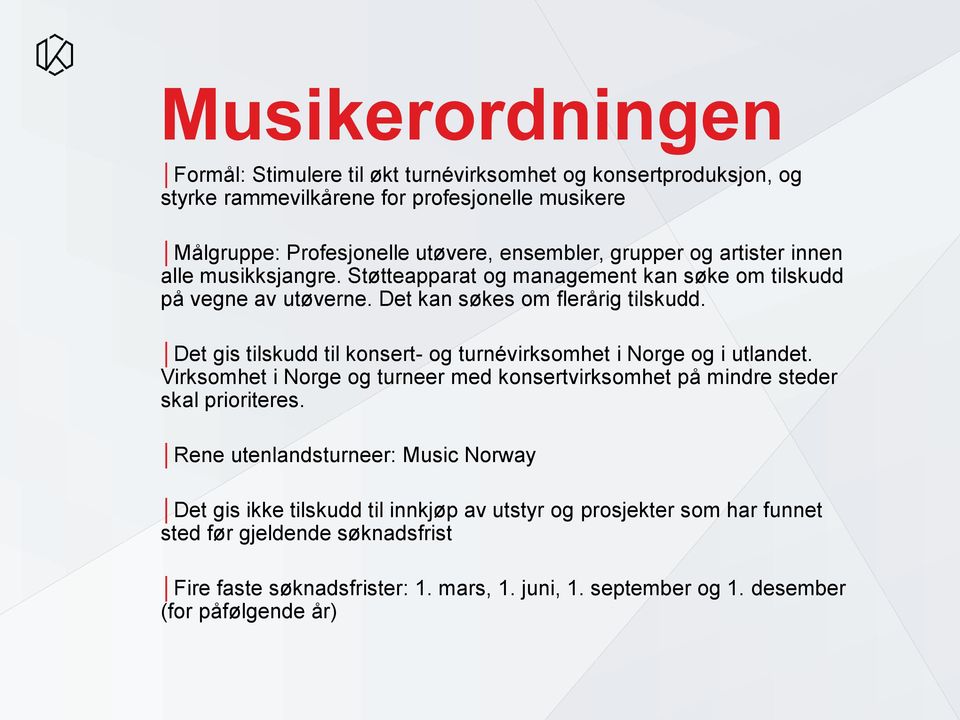 Det gis tilskudd til konsert- og turnévirksomhet i Norge og i utlandet. Virksomhet i Norge og turneer med konsertvirksomhet på mindre steder skal prioriteres.