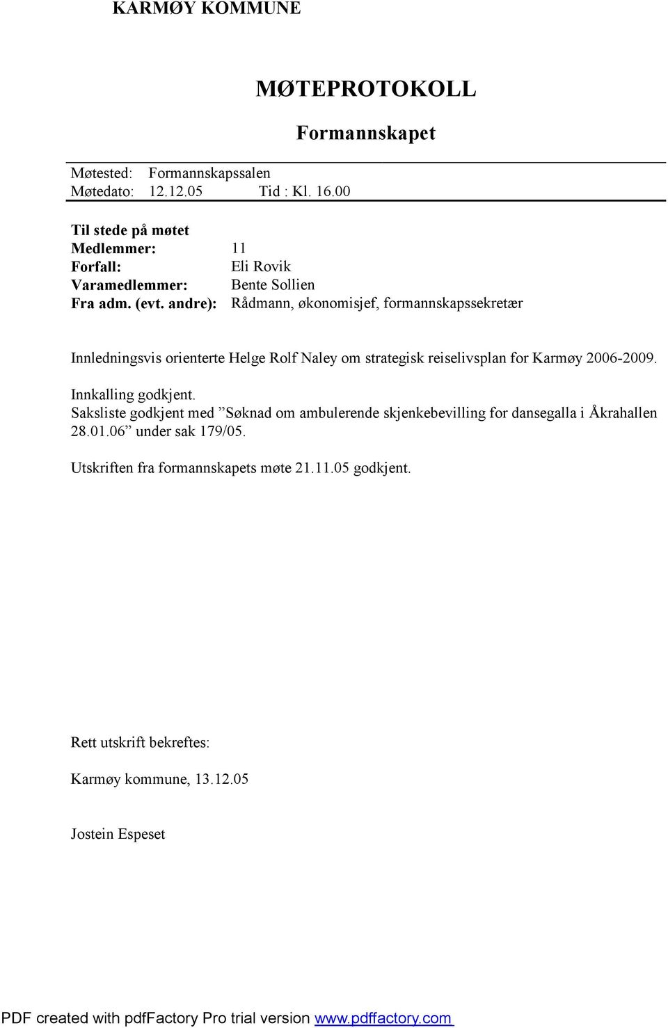 andre): Rådmann, økonomisjef, formannskapssekretær Innledningsvis orienterte Helge Rolf Naley om strategisk reiselivsplan for Karmøy 2006-2009.