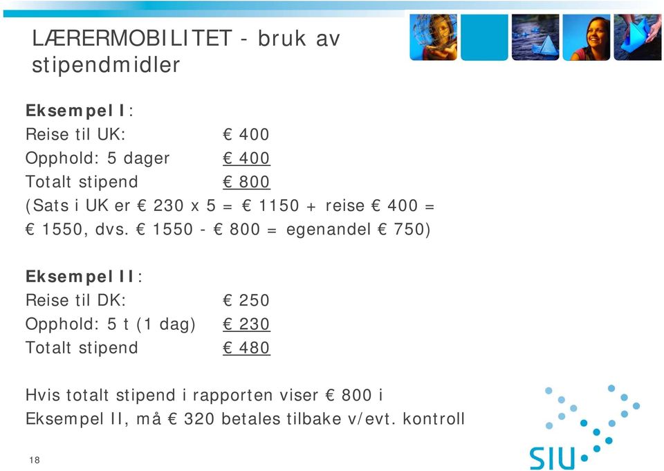 1550-800 = egenandel 750) Eksempel II: Reise til DK: 250 Opphold: 5 t (1 dag) 230 Totalt