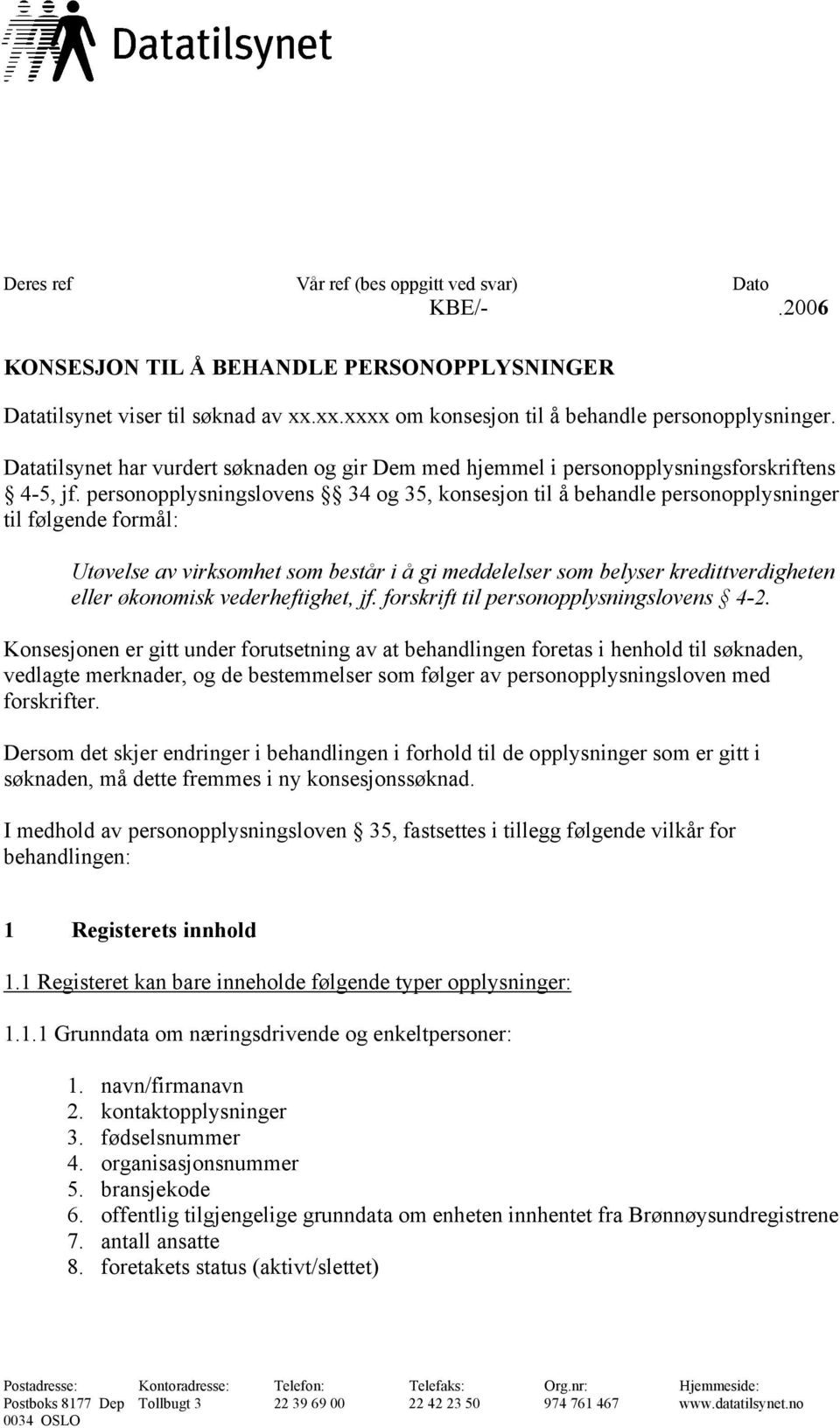 personopplysningslovens 34 og 35, konsesjon til å behandle personopplysninger til følgende formål: Utøvelse av virksomhet som består i å gi meddelelser som belyser kredittverdigheten eller økonomisk