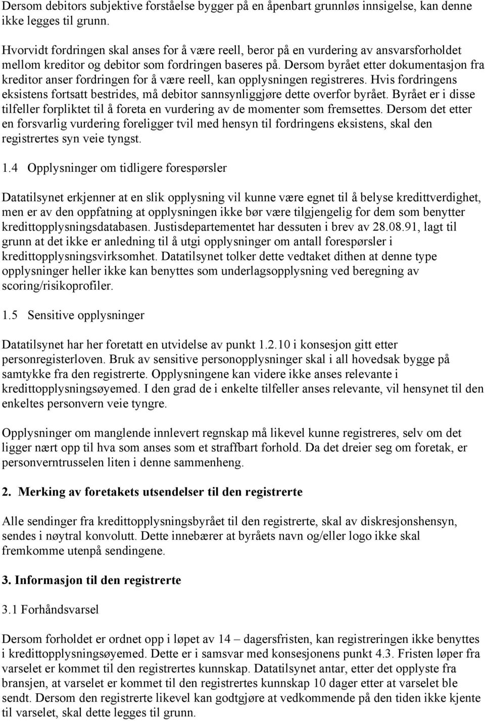 Dersom byrået etter dokumentasjon fra kreditor anser fordringen for å være reell, kan opplysningen registreres.