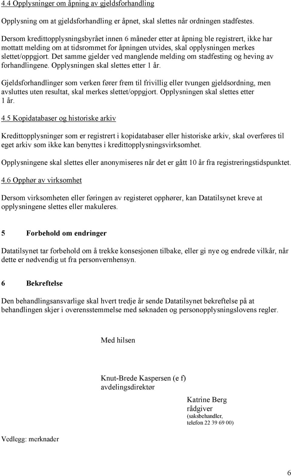 Det samme gjelder ved manglende melding om stadfesting og heving av forhandlingene. Opplysningen skal slettes etter 1 år.