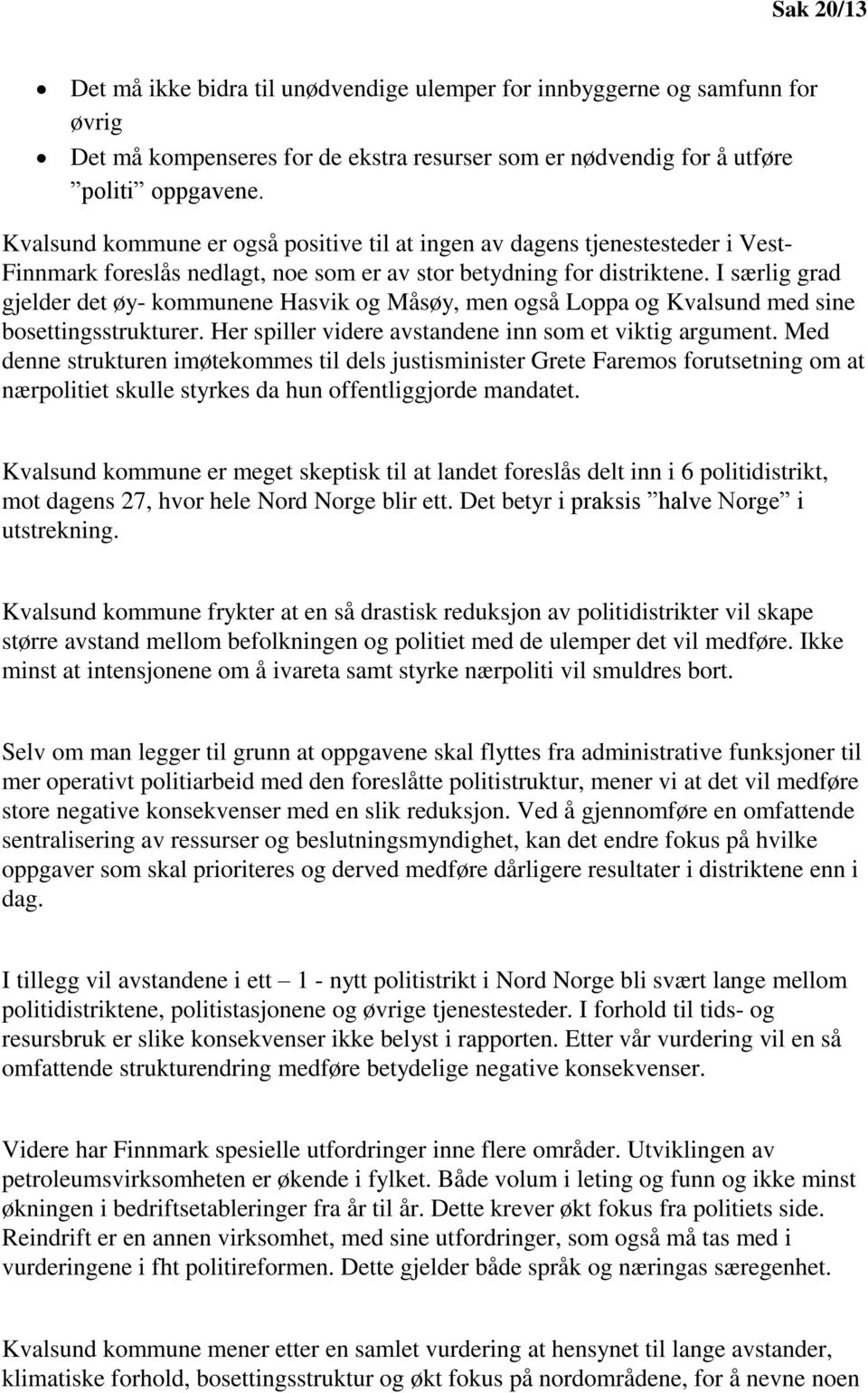I særlig grad gjelder det øy- kommunene Hasvik og Måsøy, men også Loppa og Kvalsund med sine bosettingsstrukturer. Her spiller videre avstandene inn som et viktig argument.