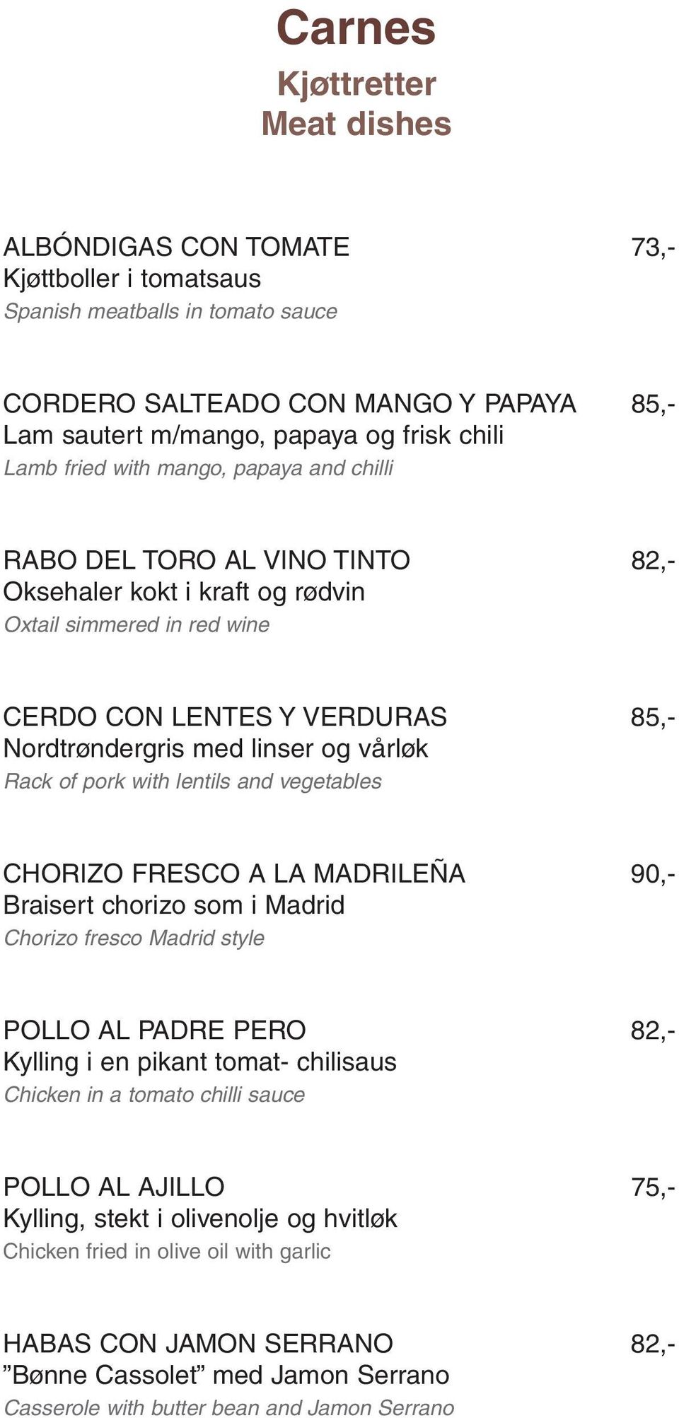vårløk Rack of pork with lentils and vegetables CHORIZO FRESCO A LA MADRILEÑA 90,- Braisert chorizo som i Madrid Chorizo fresco Madrid style POLLO AL PADRE PERO 82,- Kylling i en pikant tomat-